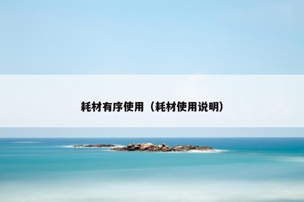 耗材有序使用（耗材使用说明）