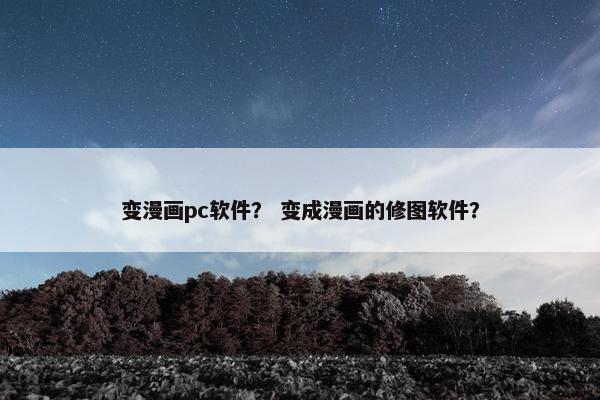 变漫画pc软件？ 变成漫画的修图软件？