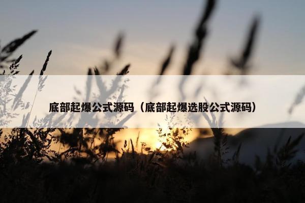 底部起爆公式源码（底部起爆选股公式源码）