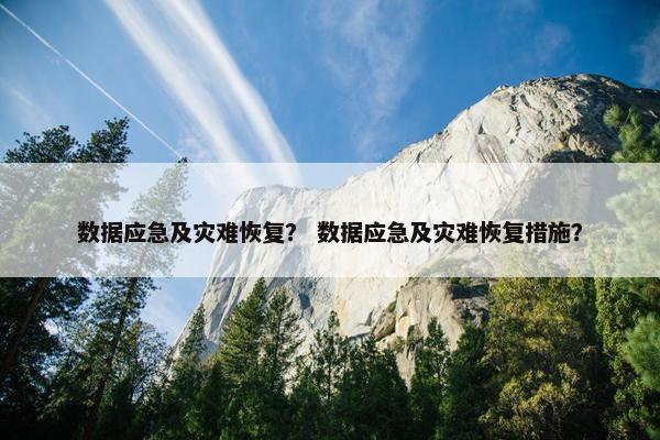 数据应急及灾难恢复？ 数据应急及灾难恢复措施？