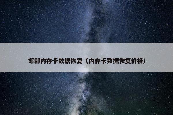 邯郸内存卡数据恢复（内存卡数据恢复价格）