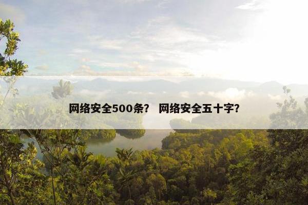 网络安全500条？ 网络安全五十字？