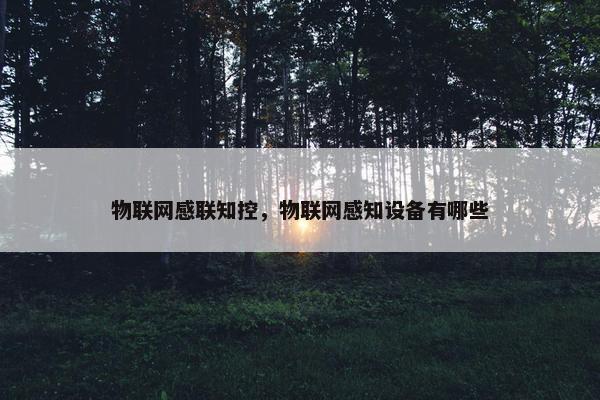 物联网感联知控，物联网感知设备有哪些