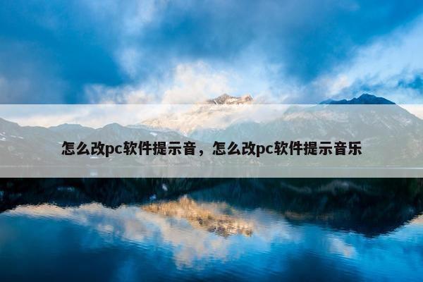怎么改pc软件提示音，怎么改pc软件提示音乐