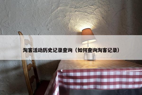 淘客活动历史记录查询（如何查询淘客记录）