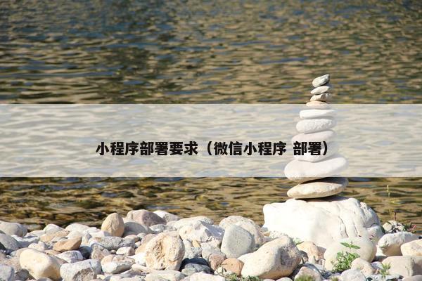 小程序部署要求（微信小程序 部署）