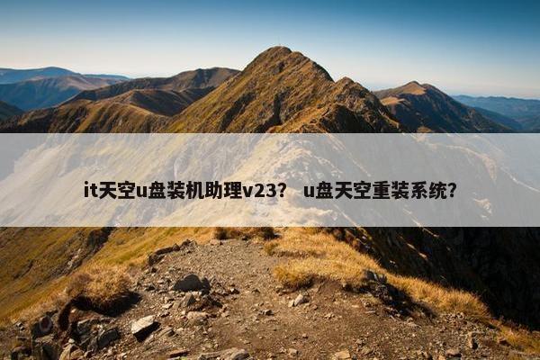 it天空u盘装机助理v23？ u盘天空重装系统？