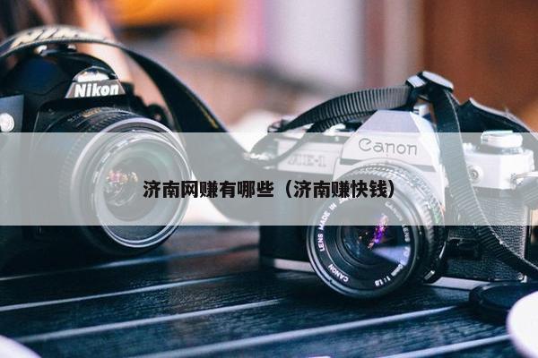 济南网赚有哪些（济南赚快钱）