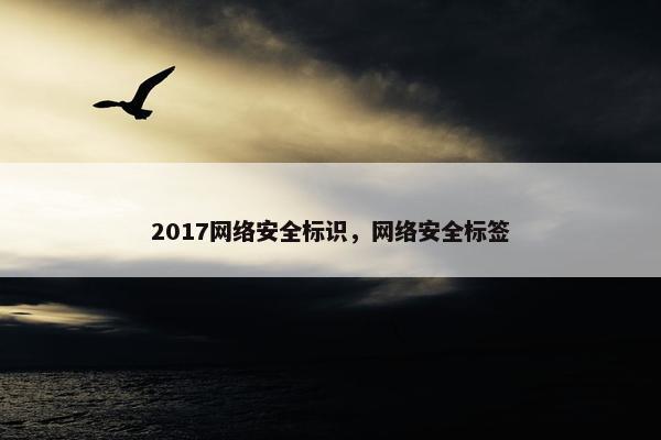 2017网络安全标识，网络安全标签