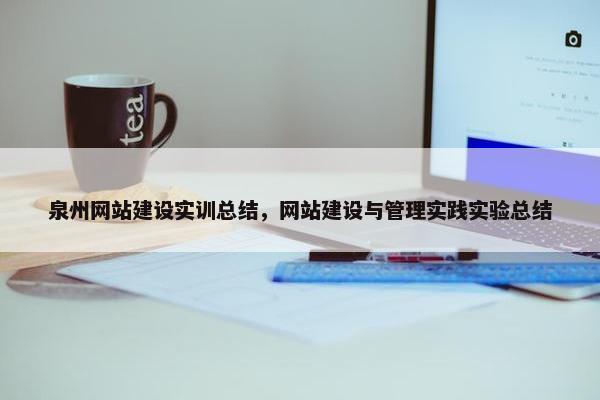 泉州网站建设实训总结，网站建设与管理实践实验总结