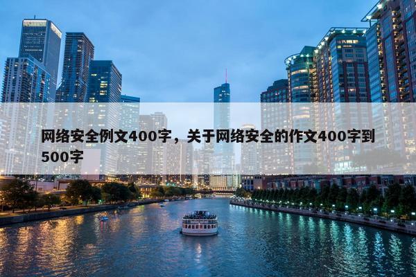 网络安全例文400字，关于网络安全的作文400字到500字