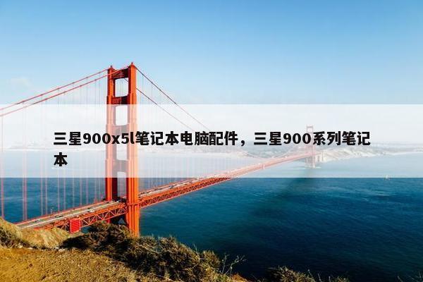 三星900x5l笔记本电脑配件，三星900系列笔记本
