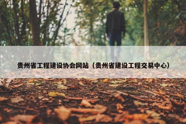 贵州省工程建设协会网站（贵州省建设工程交易中心）