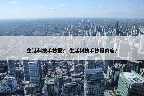 生活科技手抄报？ 生活科技手抄报内容？