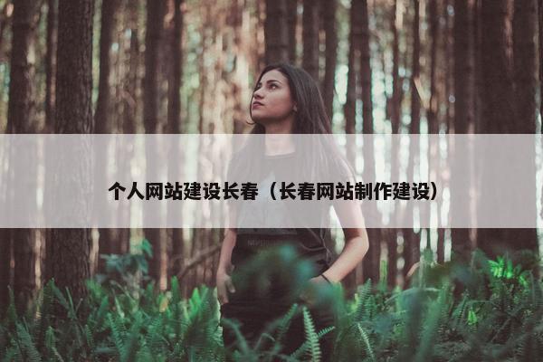 个人网站建设长春（长春网站制作建设）