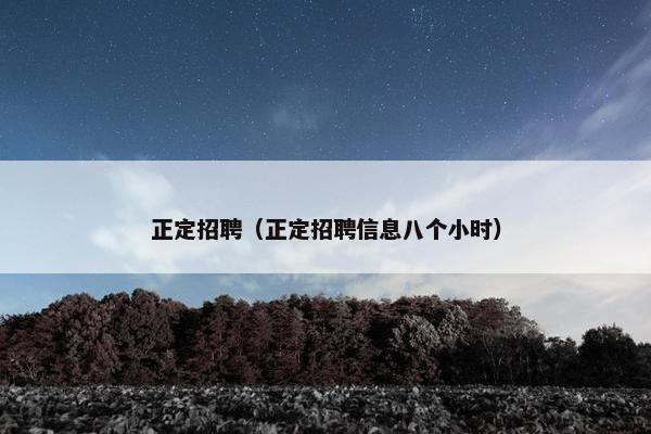 正定招聘（正定招聘信息八个小时）