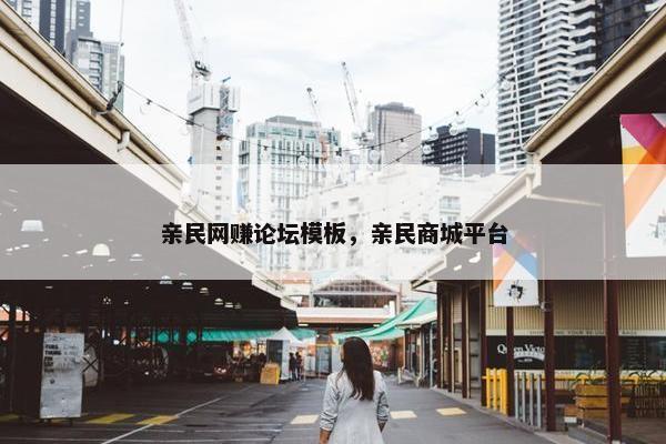 亲民网赚论坛模板，亲民商城平台