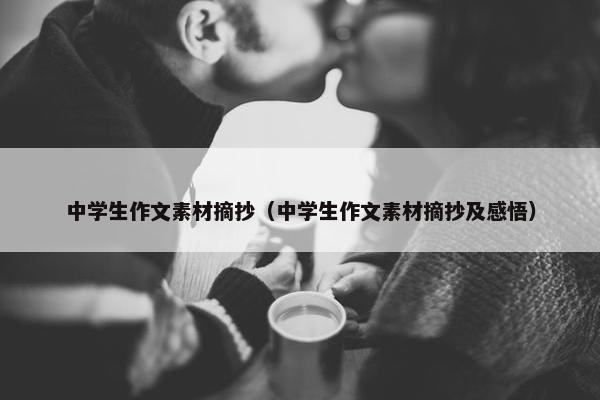 中学生作文素材摘抄（中学生作文素材摘抄及感悟）