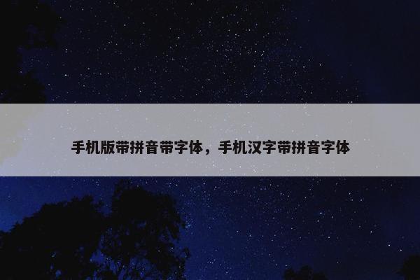 手机版带拼音带字体，手机汉字带拼音字体