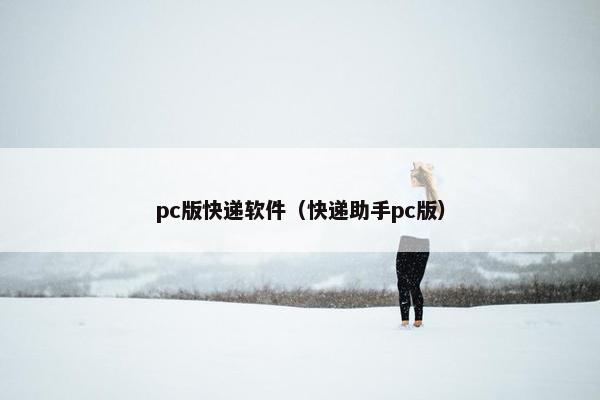 pc版快递软件（快递助手pc版）