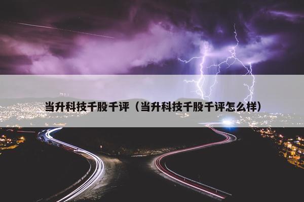 当升科技千股千评（当升科技千股千评怎么样）