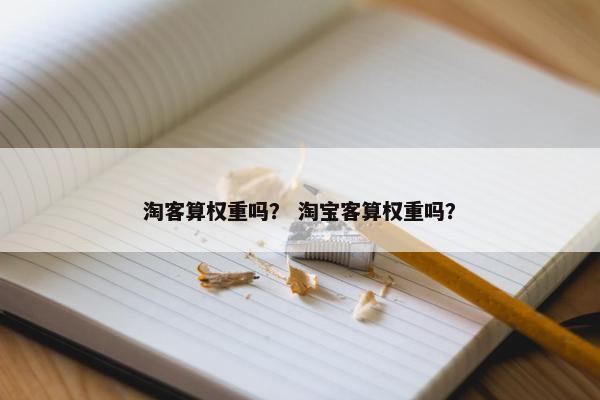 淘客算权重吗？ 淘宝客算权重吗？