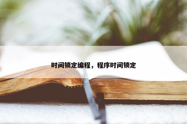 时间锁定编程，程序时间锁定
