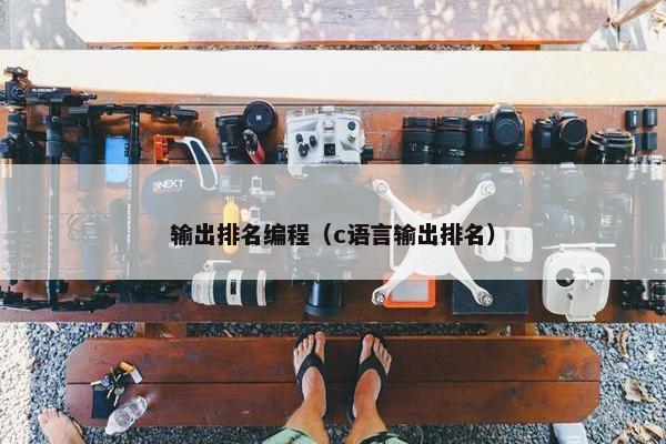 输出排名编程（c语言输出排名）
