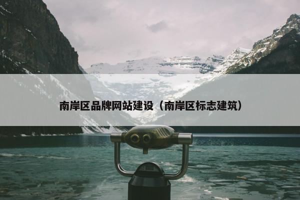 南岸区品牌网站建设(南岸区标志建筑) 南岸区品牌网站建设(南岸区标志建筑)