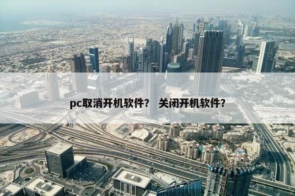 pc取消开机软件? 关闭开机软件? pc取消开机软件? 关闭开机软件?