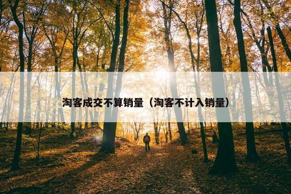 淘客成交不算销量(淘客不计入销量) 淘客成交不算销量(淘客不计入销量)