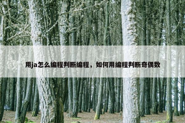 用ja怎么编程判断编程,如何用编程判断奇偶数 用ja怎么编程判断编程,如何用编程判断奇偶数
