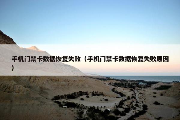 手机门禁卡数据恢复失败（手机门禁卡数据恢复失败原因）