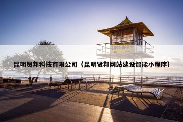 昆明贤邦科技有限公司（昆明贤邦网站建设智能小程序）