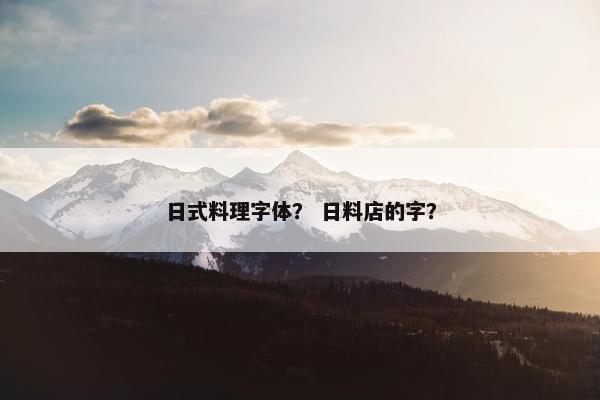日式料理字体？ 日料店的字？