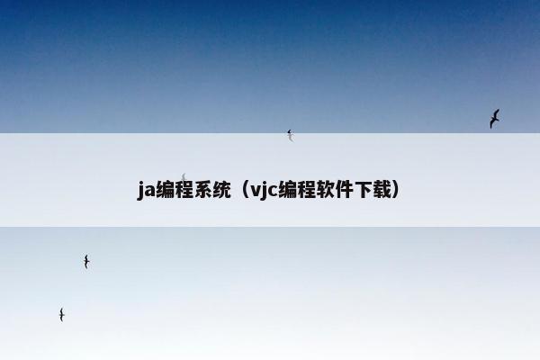 ja编程系统(vjc编程软件下载) ja编程系统(vjc编程软件下载)
