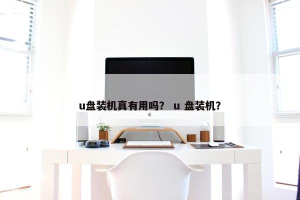 u盘装机真有用吗？ u 盘装机？