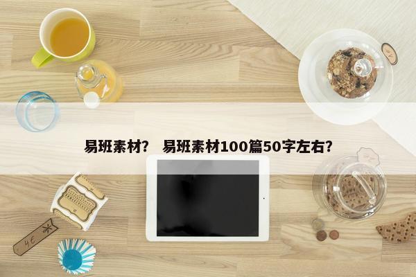 易班素材? 易班素材100篇50字左右? 易班素材? 易班素材100篇50字左右?