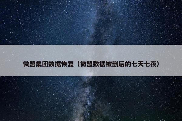微盟集团数据恢复(微盟数据被删后的七天七夜) 微盟集团数据恢复(微盟数据被删后的七天七夜)