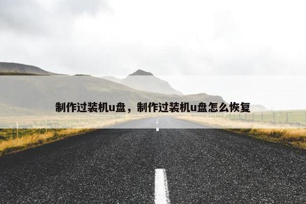 制作过装机u盘,制作过装机u盘怎么恢复 制作过装机u盘,制作过装机u盘怎么恢复