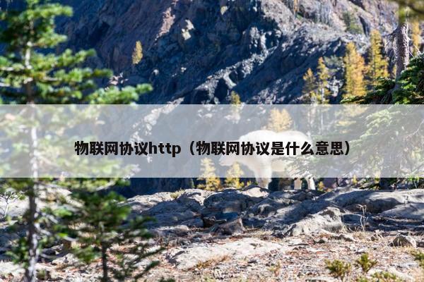 物联网协议http(物联网协议是什么意思) 物联网协议http(物联网协议是什么意思)