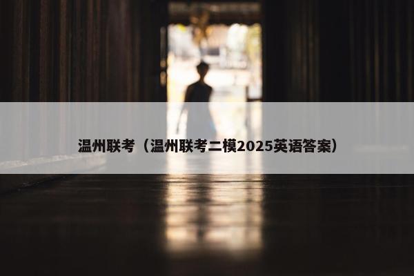 温州联考（温州联考二模2025英语答案）