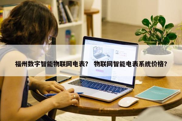 福州数字智能物联网电表？ 物联网智能电表系统价格？