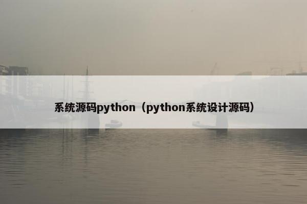 系统源码python（python系统设计源码）