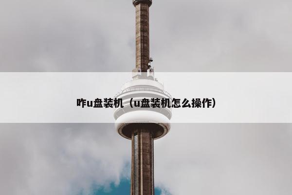 咋u盘装机（u盘装机怎么操作）