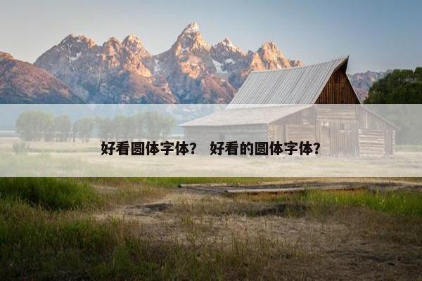 好看圆体字体? 好看的圆体字体? 好看圆体字体? 好看的圆体字体?