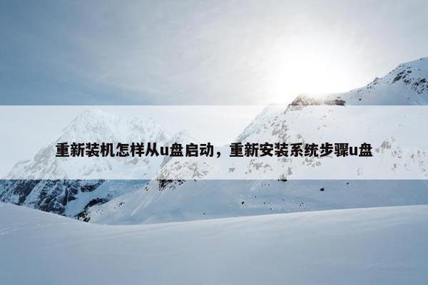 重新装机怎样从u盘启动，重新安装系统步骤u盘