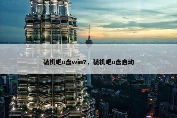 装机吧u盘win7，装机吧u盘启动