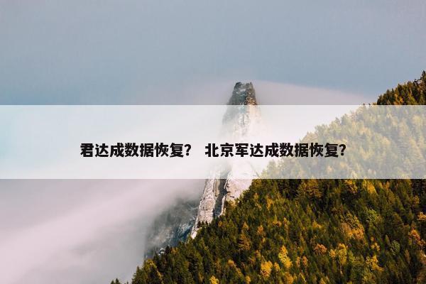 君达成数据恢复? 北京军达成数据恢复? 君达成数据恢复? 北京军达成数据恢复?