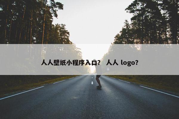 人人壁纸小程序入口？ 人人 logo？